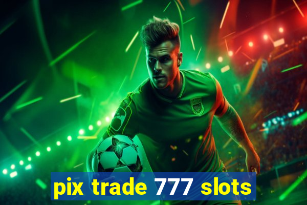 pix trade 777 slots